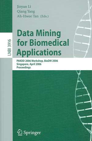 Data Mining for Biomedical Applications: PAKDD 2006 Workshop, BioDM 2006, Singapore, April 9, 2006, Proceedings de Jinyan Li