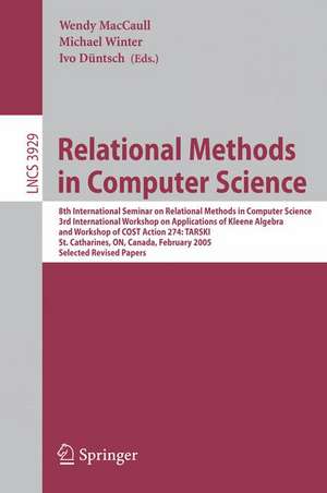 Relational Methods in Computer Science: 8th International Seminar on Relational Methods in Computer Science, 3rd International Workshop on Applications of Kleene Algebra, Workshop of COST Action 274: TARSKI, St. Catharines, ON, Canada, February 22-26, 2005, Selected Revised Papers de Wendy MacCaull