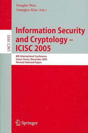 Information Security and Cryptology - ICISC 2005: 8th International Conference, Seoul, Korea, December 1-2, 2005, Revised Selected Papers de Dongho Won