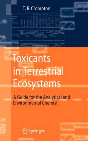 Toxicants in Terrestrial Ecosystems: A Guide for the Analytical and Environmental Chemist de T. R. Crompton