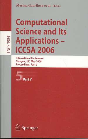 Computational Science and Its Applications - ICCSA 2006: International Conference, Glasgow, UK, May 8-11, 2006, Proceedings, Part V de Osvaldo Gervasi