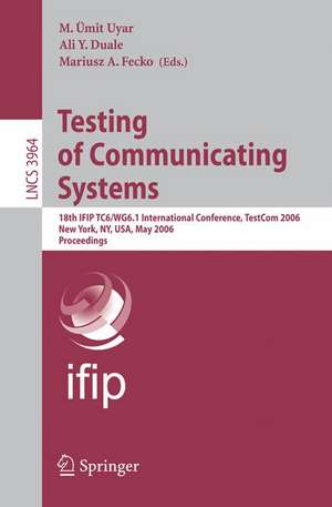 Testing of Communicating Systems: 18th IFIP TC 6/WG 6.1 International Conference, TestCom 2006, New York, NY, USA, May 16-18, 2006, Proceedings de M. Ümit Uyar