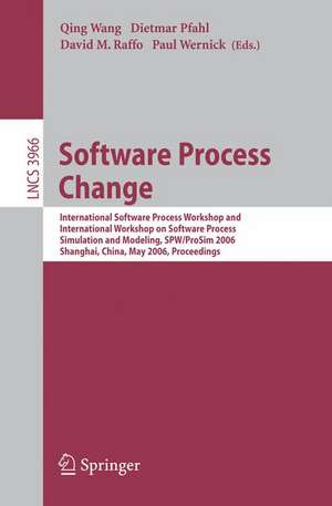 Software Process Change: International Software Process Workshop and International Workshop on Software Process Simulation and Modeling, SPW/ProSim 2006, Shanghai, China, May 20-21, 2006, Proceedings de Qing Wang