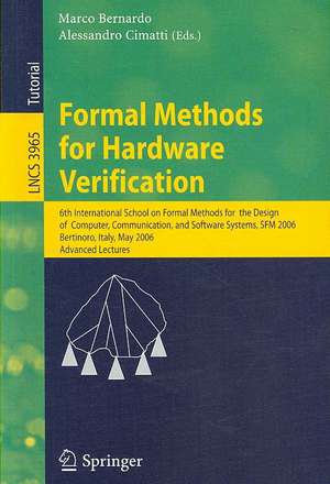 Formal Methods for Hardware Verification: 6th International School on Formal Methods for the Design of Computer, Communication, and Software Systems, SFM 2006, Bertinoro, Italy, May 22-27, 2006, Advances Lectures de Marco Bernardo