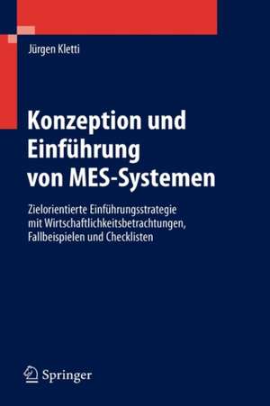 Konzeption und Einführung von MES-Systemen: Zielorientierte Einführungsstrategie mit Wirtschaftlichkeitsbetrachtungen, Fallbeispielen und Checklisten de Jürgen Kletti