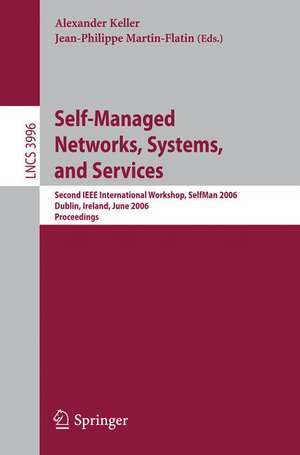 Self-Managed Networks, Systems, and Services: Second IEEE International Workshops, SelfMan 2006, Dublin, Ireland, June 16, 2006, Proceedings de Alexander Keller