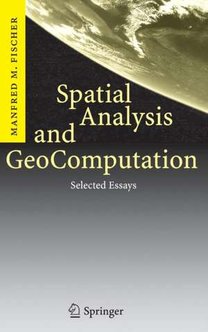 Spatial Analysis and GeoComputation: Selected Essays de Manfred M. Fischer