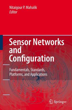 Sensor Networks and Configuration: Fundamentals, Standards, Platforms, and Applications de Nitaigour P. Mahalik