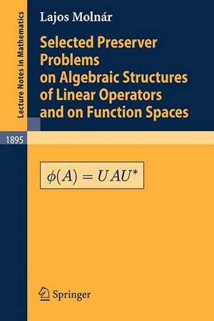 Selected Preserver Problems on Algebraic Structures of Linear Operators and on Function Spaces de L. Molnár