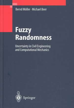 Fuzzy Randomness: Uncertainty in Civil Engineering and Computational Mechanics de Bernd Möller