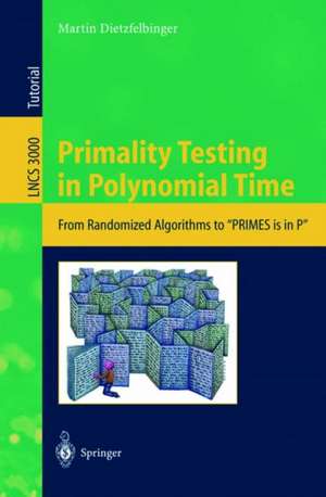 Primality Testing in Polynomial Time: From Randomized Algorithms to "PRIMES Is in P" de Martin Dietzfelbinger