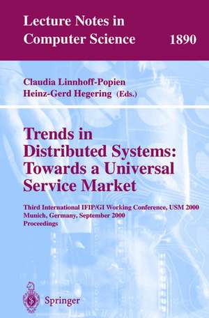 Trends in Distributed Systems: Towards a Universal Service Market: Third International IFIP/GI Working Conference, USM 2000 Munich, Germany, September 12-14, 2000 Proceedings de Claudia Linnhoff-Popien