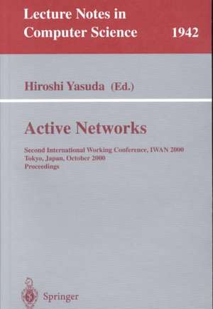 Active Networks: Second International Working Conference, IWAN 2000 Tokyo, Japan, October 16-18, 2000 Proceedings de Hiroshi Yasuda