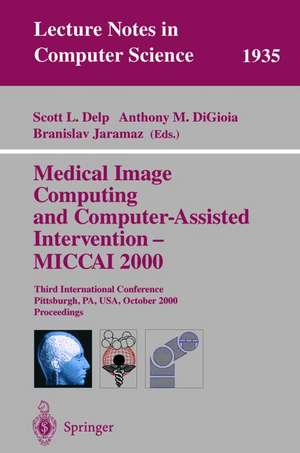 Medical Image Computing and Computer-Assisted Intervention - MICCAI 2000: Third International Conference Pittsburgh, PA, USA, October 11-14, 2000 Proceedings de Scott L. Delp