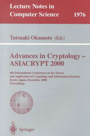 Advances in Cryptology - ASIACRYPT 2000: 6th International Conference on the Theory and Application of Cryptology and Information Security, Kyoto, Japan, December 3-7, 2000 Proceedings de Tatsuaki Okamoto