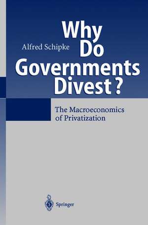 Why Do Governments Divest?: The Macroeconomics of Privatization de Alfred Schipke