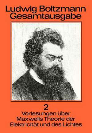 Ludwig Boltzmann Gesamtausgabe: Band 2 Vorlesungen über Maxwells Theorie der Elektricität und des Lichtes de Roman U. Sexl