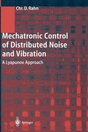 Mechatronic Control of Distributed Noise and Vibration: A Lyapunov Approach de Christopher D. Rahn