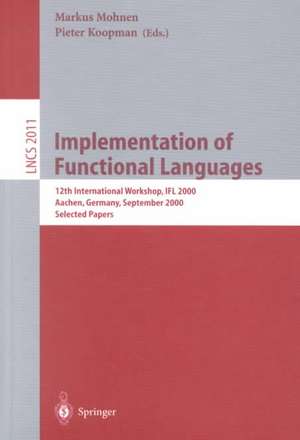 Implementation of Functional Languages: 12th International Workshop, IFL 2000 Aachen, Germany, September 4-7, 2000. Selected Papers de Markus Mohnen