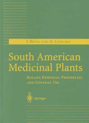 South American Medicinal Plants: Botany, Remedial Properties and General Use de I. Roth