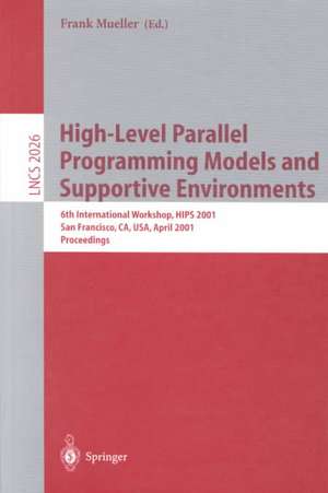 High-Level Parallel Programming Models and Supportive Environments: 6th International Workshop, HIPS 2001 San Francisco, CA, USA, April 23, 2001 Proceedings de Frank Mueller