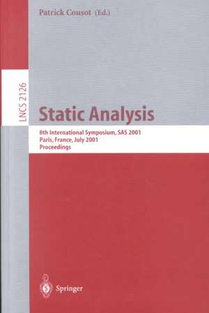 Static Analysis: 8th International Symposium, SAS 2001, Paris, France, July 16-18, 2001. Proceedings de Patrick Cousot