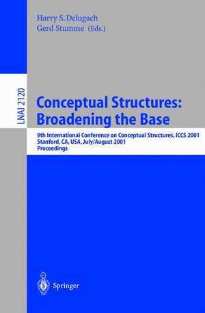 Conceptual Structures: Broadening the Base: 9th International Conference on Conceptual Structures, ICCS 2001, Stanford, CA, USA, July 30-August 3, 2001, Proceedings de Harry S. Delugach