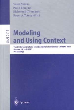 Modeling and Using Context: Third International and Interdisciplinary Conference, CONTEXT, 2001, Dundee, UK, July 27-30, 2001, Proceedings de Varol Akman