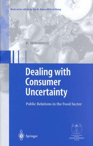 Dealing with consumer uncertainty: Public Relations in the Food Sector de Karin Bergmann