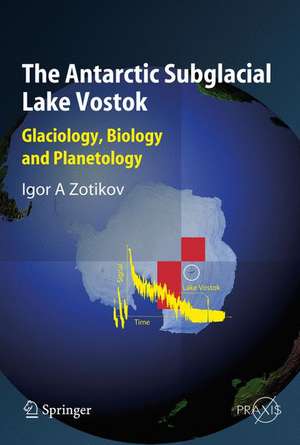 The Antarctic Subglacial Lake Vostok: Glaciology, Biology and Planetology de Igor A. Zotikov