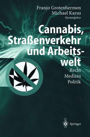 Cannabis, Straßenverkehr und Arbeitswelt: Recht - Medizin - Politik de Franjo Grotenhermen