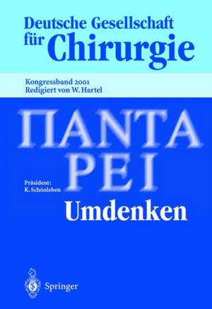 Panta Rhei — Umdenken —: 118. Kongress der Deutschen Gesellschaft für Chirurgie 1.–5. Mai 2001, Müchen de W. Hartel