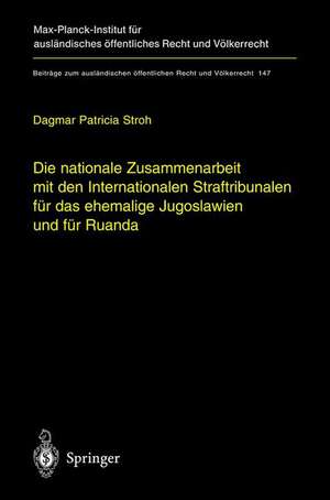 Die nationale Zusammenarbeit mit den Internationalen Straftribunalen für das ehemalige Jugoslawien und für Ruanda: State Cooperation with the International Criminal Tribunals for the Former Yugoslavia and for Rwanda de Dagmar P. Stroh