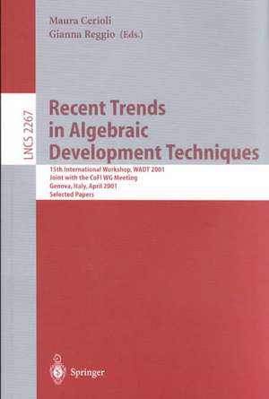 Recent Trends in Algebraic Development Techniques: 15th International Workshop, WADT 2001, Joint with the CoFI WG Meeting, Genova, Italy, April 1-3, 2001. Selected Papers de Maura Cerioli