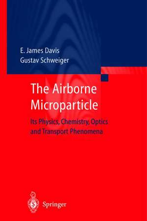 The Airborne Microparticle: Its Physics, Chemistry, Optics, and Transport Phenomena de E. James Davis