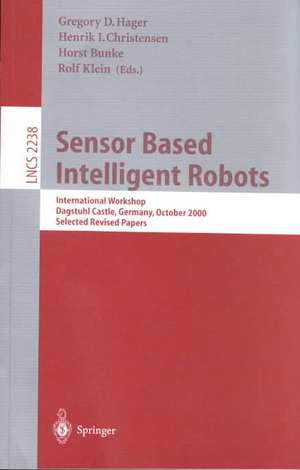 Sensor Based Intelligent Robots: International Workshop, Dagstuhl Castle, Germany, October 15-20, 2000. Selected Revised Papers de Gregory D. Hager