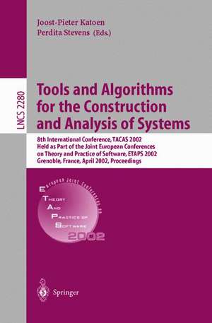 Tools and Algorithms for the Construction and Analysis of Systems: 8th International Conference, TACAS 2002, Held as Part of the Joint European Conferences on Theory and Practice of Software, ETAPS 2002, Grenoble, France, April 8-12, 2002. Proceedings de Joost-Pieter Katoen