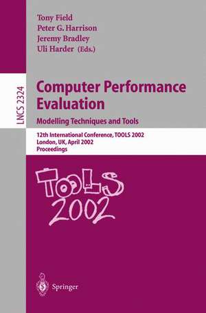 Computer Performance Evaluation: Modelling Techniques and Tools: Modelling Techniques and Tools. 12th International Conference, TOOLS 2002 London, UK, April 14-17, 2002 Proceedings de Tony Field