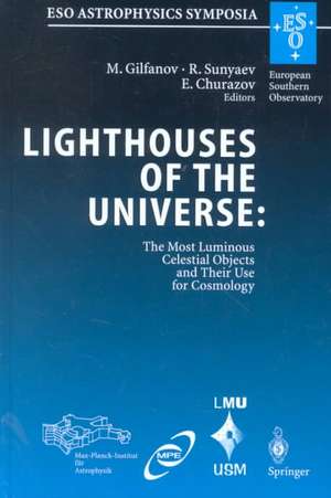 Lighthouses of the Universe: The Most Luminous Celestial Objects and Their Use for Cosmology: Proceedings of the MPA/ESO/MPE/USM Joint Astronomy Conference, Held in Garching, Germany, 6-10 August 2001 de Marat Gilfanov