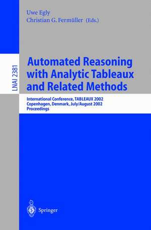 Automated Reasoning with Analytic Tableaux and Related Methods: International Conference, TABLEAUX 2002. Copenhagen, Denmark, July 30 - August 1, 2002. Proceedings de Uwe Egly