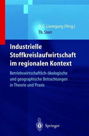 Industrielle Stoffkreislaufwirtschaft im regionalen Kontext: Betriebswirtschaftlich-ökologische und geographische Betrachtungen in Theorie und Praxis de Thomas Sterr