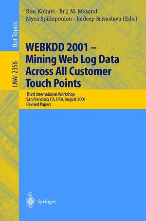 WEBKDD 2001 - Mining Web Log Data Across All Customers Touch Points: Third International Workshop, San Francisco, CA, USA, August 26, 2001, Revised Papers de Ron Kohavi