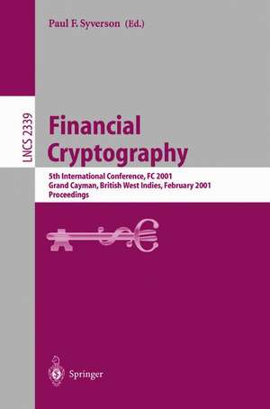 Financial Cryptography: 5th International Conference, FC 2001, Grand Cayman, British West Indies, February 19-22, 2001. Proceedings de Paul F. Syverson