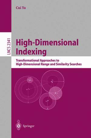 High-Dimensional Indexing: Transformational Approaches to High-Dimensional Range and Similarity Searches de Cui Yu