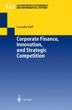 Corporate Finance, Innovation, and Strategic Competition de Cornelia Neff