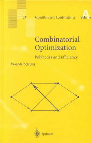 Combinatorial Optimization: Polyhedra and Efficiency de Alexander Schrijver