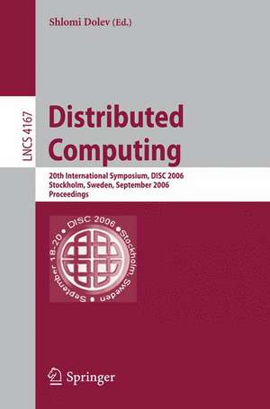 Distributed Computing: 20th International Symposium, DISC 2006, Stockholm, Sweden, September 18-20, 2006, Proceedings de Shlomi Dolev