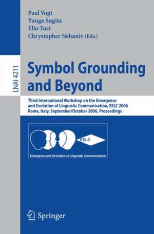 Symbol Grounding and Beyond: Third International Workshop on the Emergence and Evolution of Linguistic Communications, EELC 2006, Rome, Italy, September 30-October 1, 2006, Proceedings de Paul Vogt