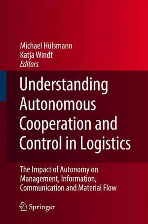 Understanding Autonomous Cooperation and Control in Logistics: The Impact of Autonomy on Management, Information, Communication and Material Flow de Michael Hülsmann