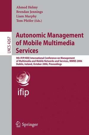 Autonomic Management of Mobile Multimedia Services: 9th IFIP/IEEE International Conference on Management of Multimedia and Mobile Networks and Services, MMNS 2006, Dublin, Ireland, October 25-27, 2006, Proceedings de Ahmed Helmy